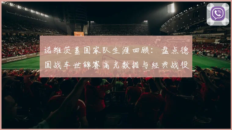 诺维茨基国家队生涯回顾：盘点德国战车世锦赛高光数据与经典战役