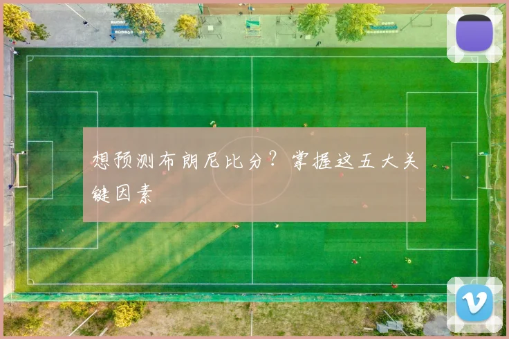 想预测布朗尼比分？掌握这五大关键因素