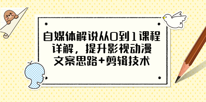 【副业项目3561期】自媒体解说项目怎么做：0基础自媒体解说课程，提升影视动漫文案思路+剪辑技术-91集赚创业网