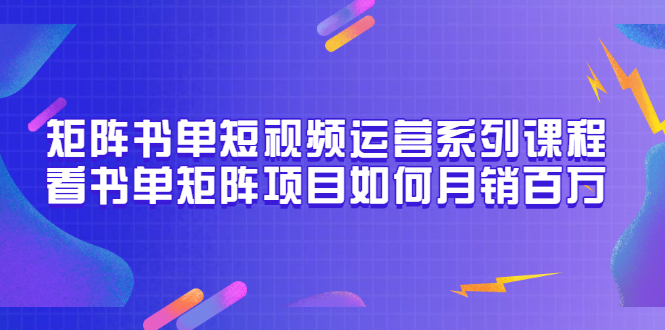 【副业项目3650期】书单短视频矩阵玩法，看书单矩阵项目如何月销百万（20节视频课）-91集赚创业网