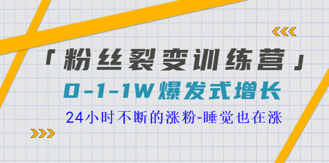 【副业项目3731期】粉丝裂变训练营：0到1w爆发式增长，24小时不断的涨粉-91集赚创业网