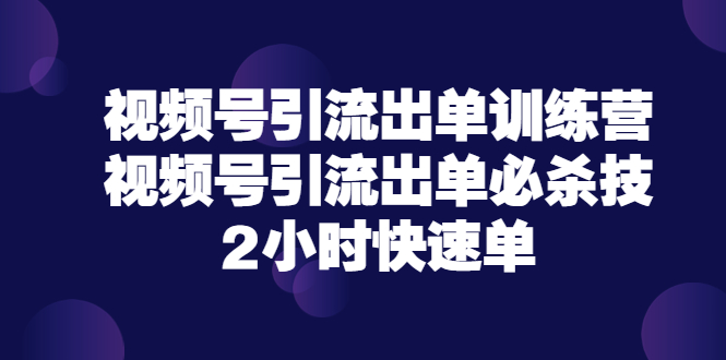 【副业项目3805期】视频号引流出单训练营，视频号引流技巧，2小时快速单-91集赚创业网