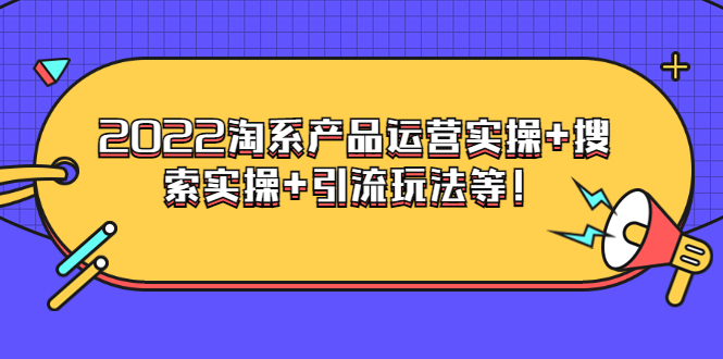 【副业项目3924期】电商掌柜杨茂隆系列课程：2022淘系产品运营实操+搜索实操+引流玩法等！-91集赚创业网