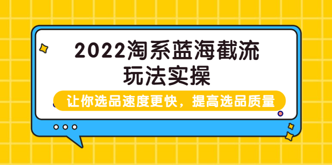 【副业项目3995期】2022淘系蓝海截流玩法实操：让你选品速度更快，提高选品质量（价值599）-91集赚创业网