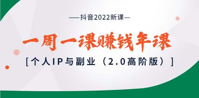 【副业项目4077期】抖音2022新课：一周一课赚钱年课：个人IP与副业-91集赚创业网