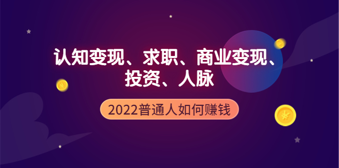 【副业项4187期】2022普通人如何赚钱：包括认知变现、求职、商业变现、投资、人脉等等-91集赚创业网