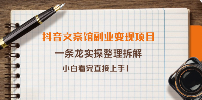 【副业项目4197期】抖音文案馆副业变现项目，一条龙实操整理拆解，小白看完直接上手-91集赚创业网