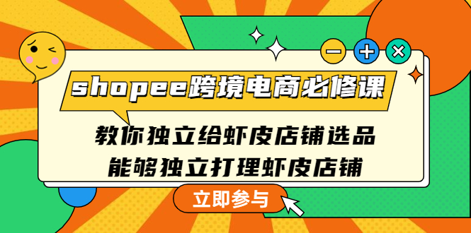 【副业项目4830期】shopee跨境电商必修课：教你独立给虾皮店铺选品，能够独立打理虾皮店铺-91集赚创业网