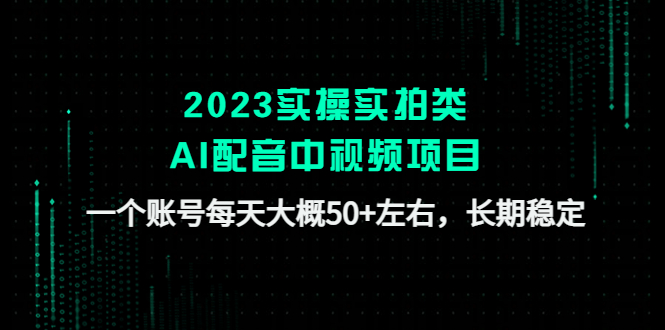 【副业项目4910期】2023实操实拍类AI配音中视频项目，一个账号每天大概50+左右，长期稳定-91集赚创业网