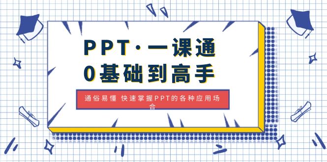 【副业项目5110期】PPT·一课通·0基础到高手：通俗易懂 快速掌握PPT的各种应用场合-91集赚创业网