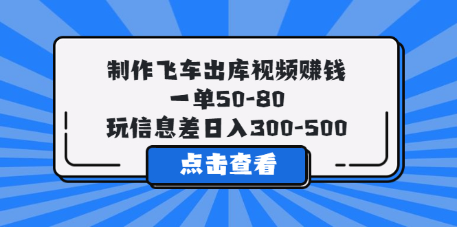 【副业项目5838期】制作飞车出库视频赚钱，一单50-80，玩信息差日入300-500-91集赚创业网