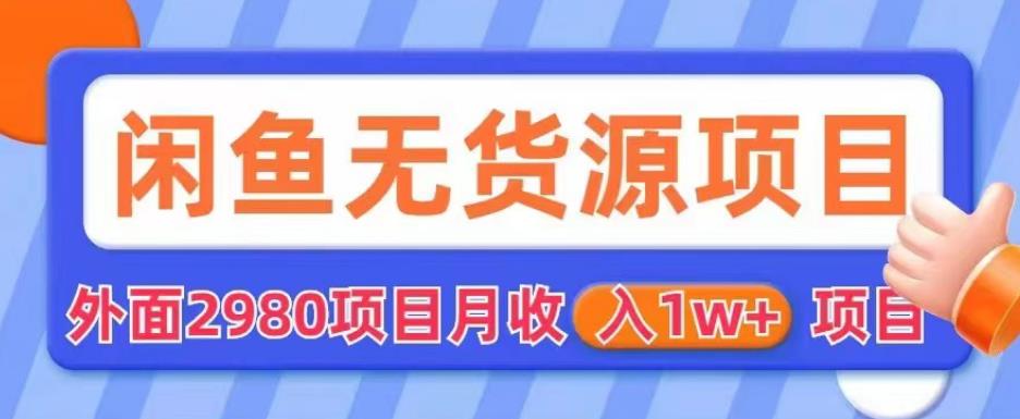 【副业项目6110期】外面2980卖闲鱼无货源项目，月收入1w+【揭秘】-91集赚创业网