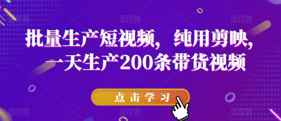 【副业项目6356期】批量生产短视频，纯用剪映，一天生产200条带货视频-91集赚创业网