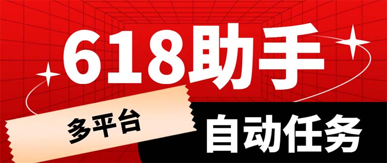 【副业项目6036期】多平台618任务助手，支持京东，淘宝，快手等软件内的17个活动的68个任务-91集赚创业网