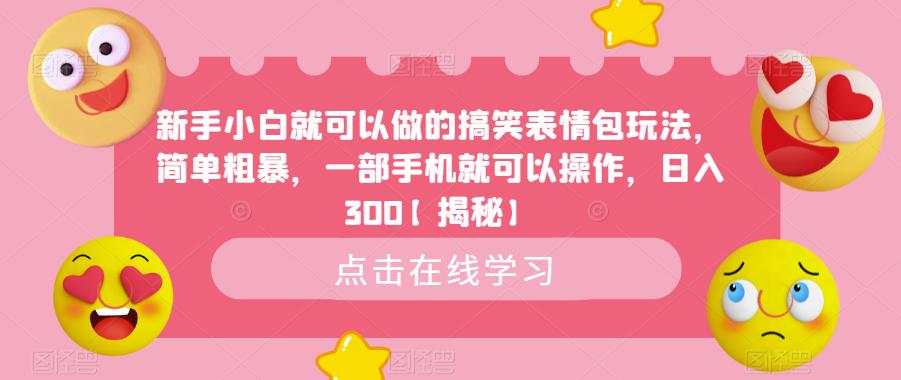 【副业项目6758期】新手小白就可以做的搞笑表情包玩法，简单粗暴，一部手机就可以操作，日入300-91集赚创业网