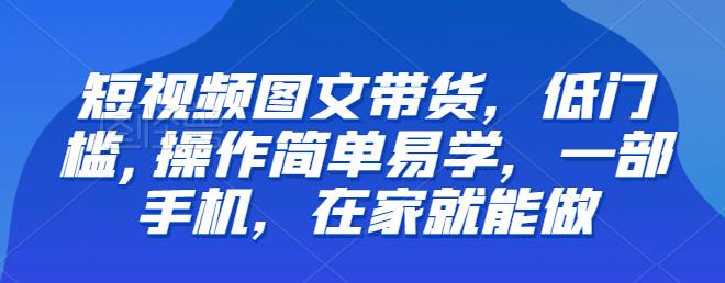 【副业项目6768期】【推荐】短视频图文带货，低门槛,操作简单易学，一部手机，在家就能做-91集赚创业网