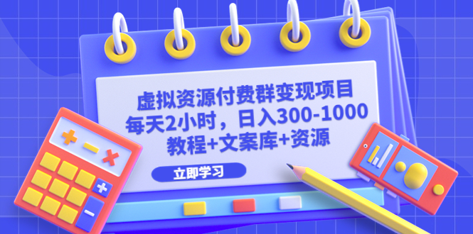 【副业项目6671期】虚拟资源付费群变现项目：每天2小时，日入300-1000+（教程+文案库+资源）-91集赚创业网