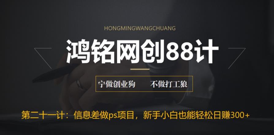 【副业项目6866期】利用信息差做ps项目，新手小白也能轻松日赚300+-91集赚创业网