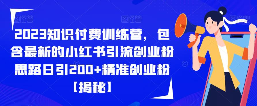 【副业项目6854期】2023知识付费训练营，包含最新的小红书引流创业粉思路日引200+精准创业粉【揭秘】-91集赚创业网