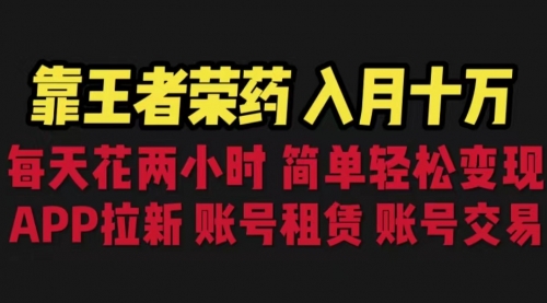 【副业项目6920期】靠王者荣耀，月入十万，每天花两小时。多种变现，拉新、账号租赁，账号交易-91集赚创业网