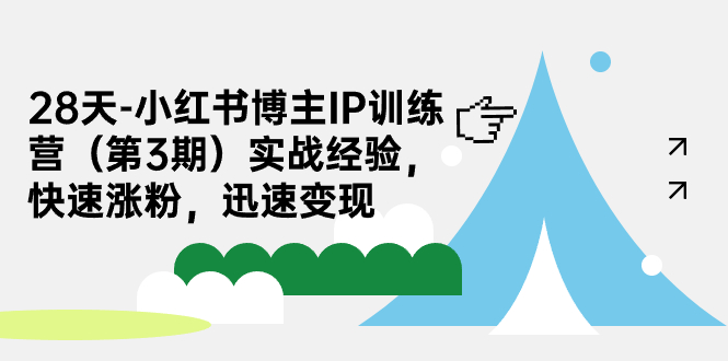 【副业项目7285期】28天-小红书博主IP训练营（第3期）实战经验，快速涨粉，迅速变现-91集赚创业网