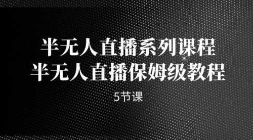 【副业项目7274期】半无人直播系列课程，半无人直播保姆级教程-91集赚创业网