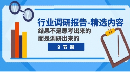 【副业项目8124期】行业调研报告-精选内容：结果不是思考出来的 而是调研出来的（9节课）-91集赚创业网