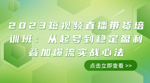 【副业项目8187期】2023短视频直播带货培训班：从起号到稳定盈利叠加爆流实战心法（11节课）-91集赚创业网