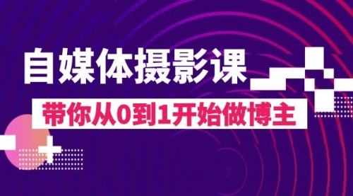 【副业项目8242期】自媒体摄影课，带你从0到1开始做博主-91集赚创业网