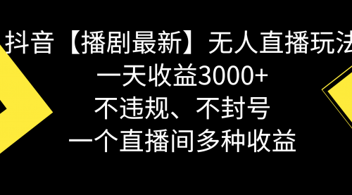 【副业8881期】抖音【播剧最新】无人直播玩法，不违规、不封号， 一天收益3000+-91集赚创业网