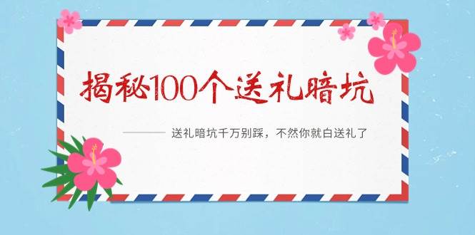 《揭秘100个送礼暗坑》——送礼暗坑千万别踩，不然你就白送礼了-91集赚创业网