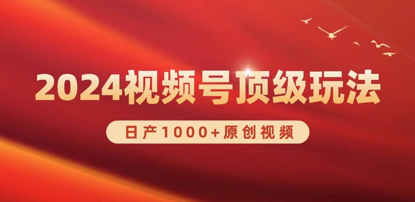 2024视频号新赛道，日产1000+原创视频，轻松实现日入3000+-91集赚创业网