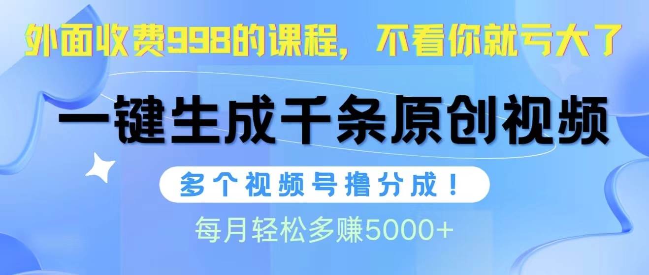 视频号软件辅助日产1000条原创视频，多个账号撸分成收益，每个月多赚5000+-91集赚创业网