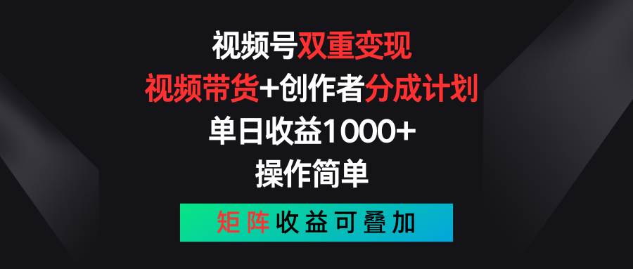 视频号双重变现，视频带货+创作者分成计划 , 单日收益1000+，可矩阵-91集赚创业网