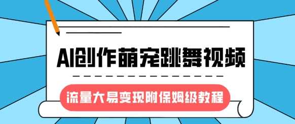 最新风口项目，AI创作萌宠跳舞视频，流量大易变现-91集赚创业网