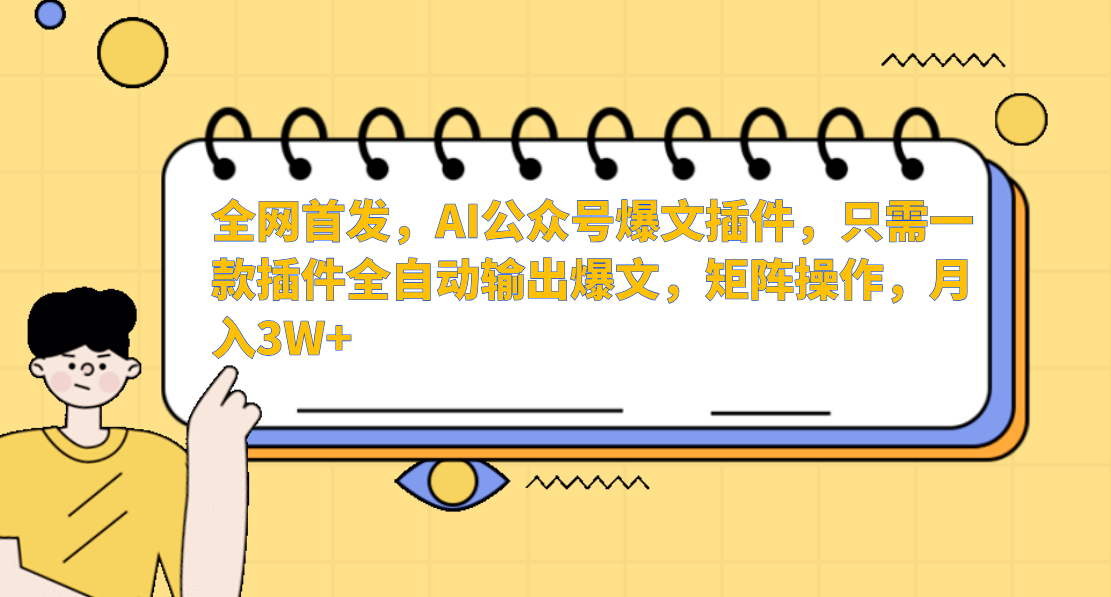 全网首发，AI公众号爆文插件，只需一款插件全自动输出爆文，矩阵操作，月入3W+-91集赚创业网