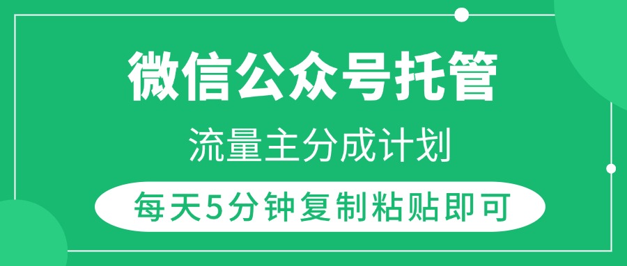 微信公众号托管，流量主分成计划，每天5分钟复制粘贴即可-91集赚创业网